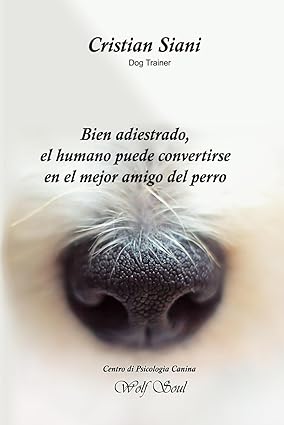 BIEN ADIESTRADO, EL HUMANO PUEDE CONVERTIRSE EN EL MEJOR AMIGO DEL PERRO - LIBRO ESCRITO POR UN "DOG TRAINER¨ CON EXPERIENCIAS VIVIDAS AL LARGO DE SU CARRERA - TAPA BLANDA